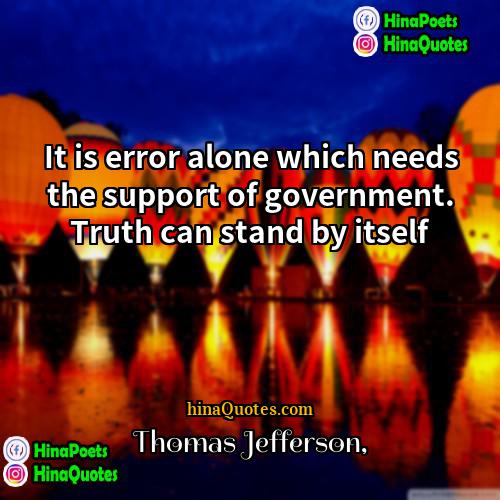 Thomas Jefferson Quotes | It is error alone which needs the